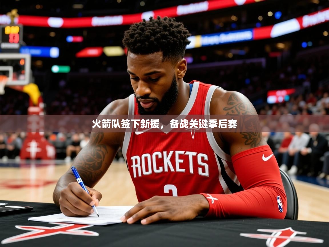2025九游娱乐官网入口网页版官方火箭队签下新援，备战关键季后赛  第2张
