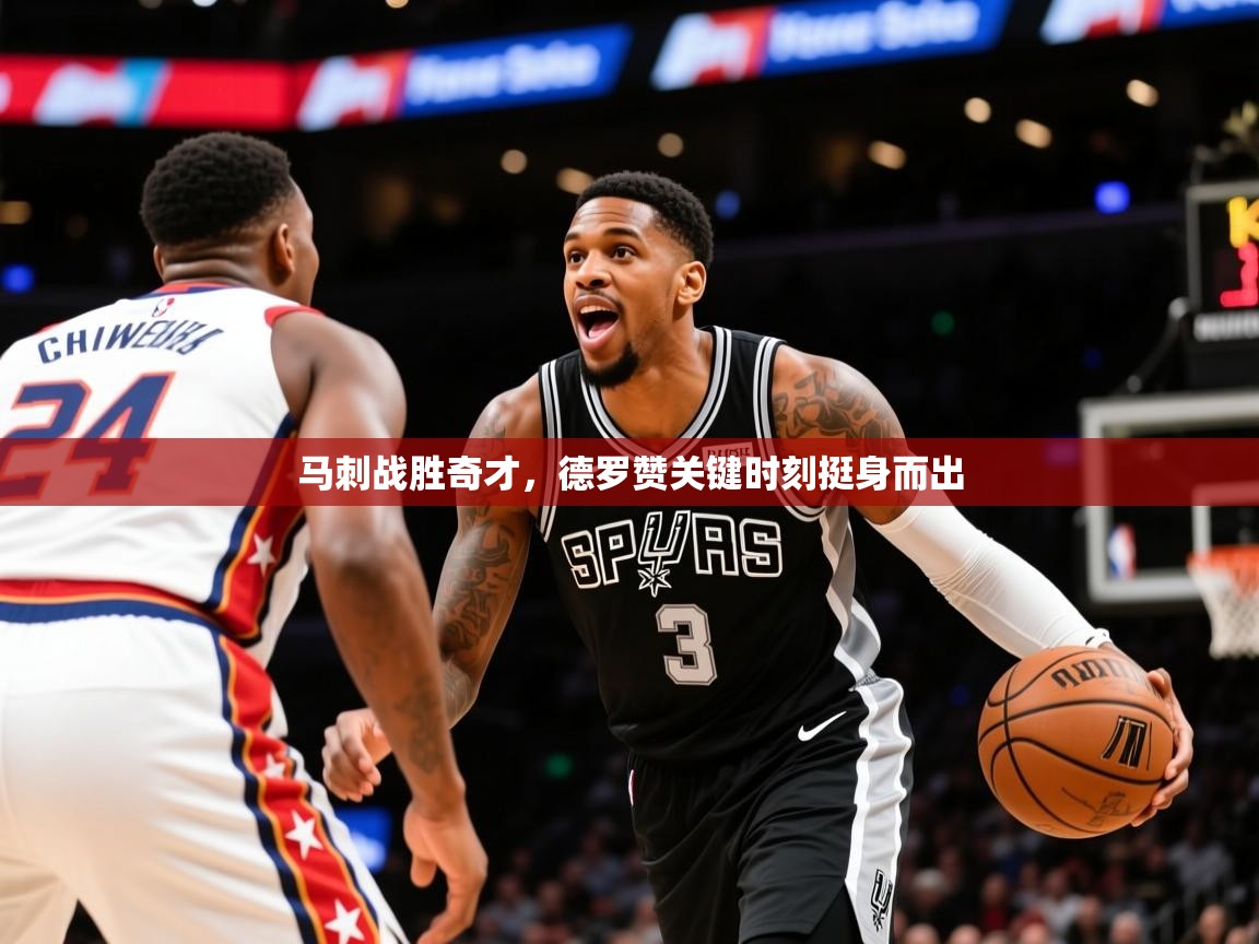 2025九游娱乐入口官网马刺战胜奇才，德罗赞关键时刻挺身而出  第3张