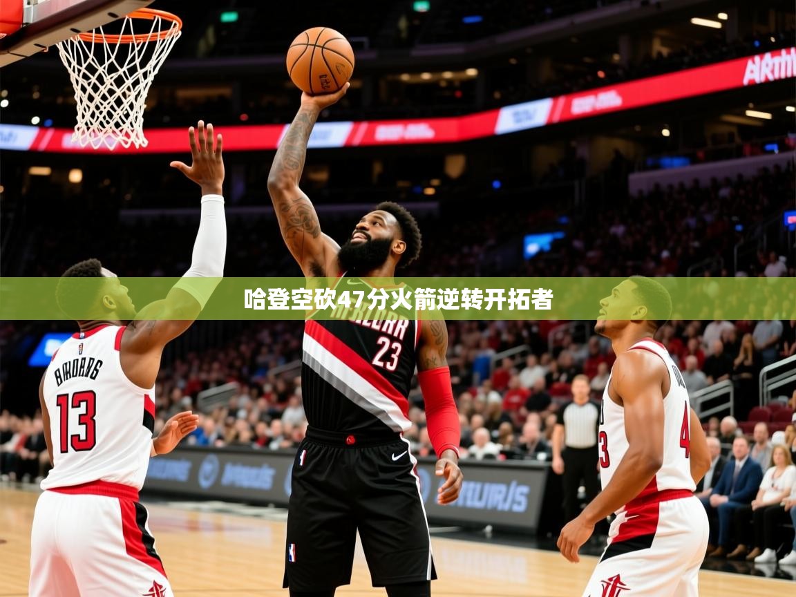 2025九游娱乐官网哈登空砍47分火箭逆转开拓者  第2张