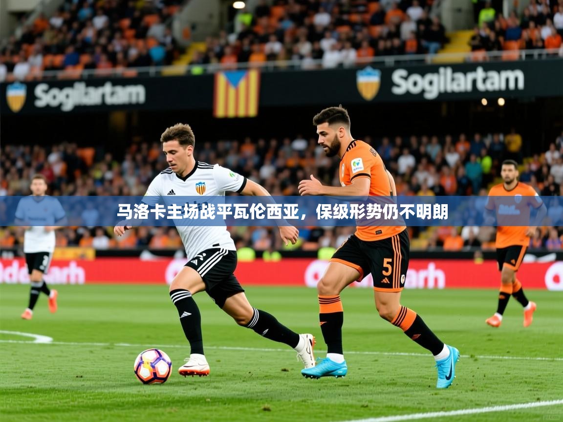 2025九游娱乐官网入口网页版马洛卡主场战平瓦伦西亚，保级形势仍不明朗  第4张