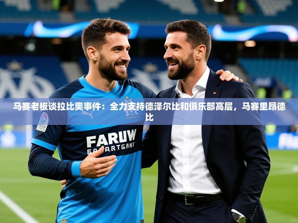 2025九游娱乐网站赞助不莱梅马赛老板谈拉比奥事件：全力支持德泽尔比和俱乐部高层，马赛里昂德比  第1张
