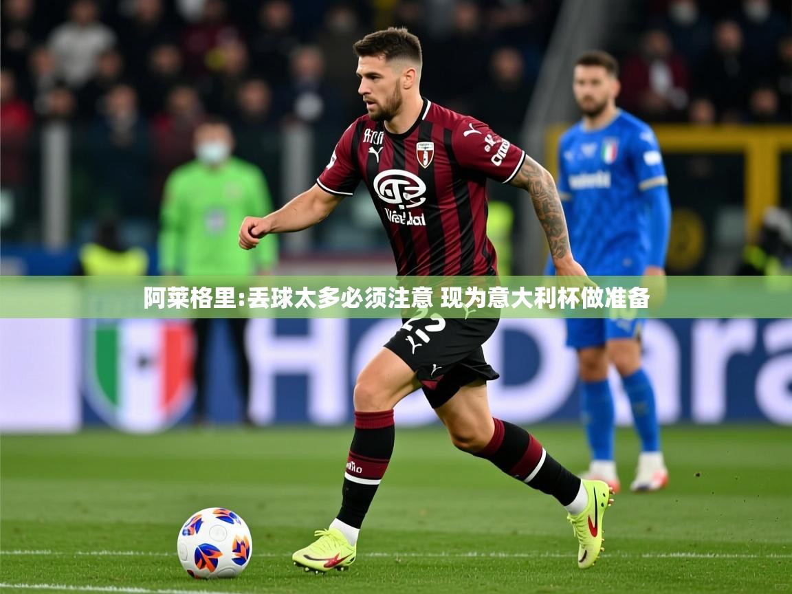 2025九游娱乐网站赞助的不莱梅阿莱格里:丢球太多必须注意 现为意大利杯做准备  第1张
