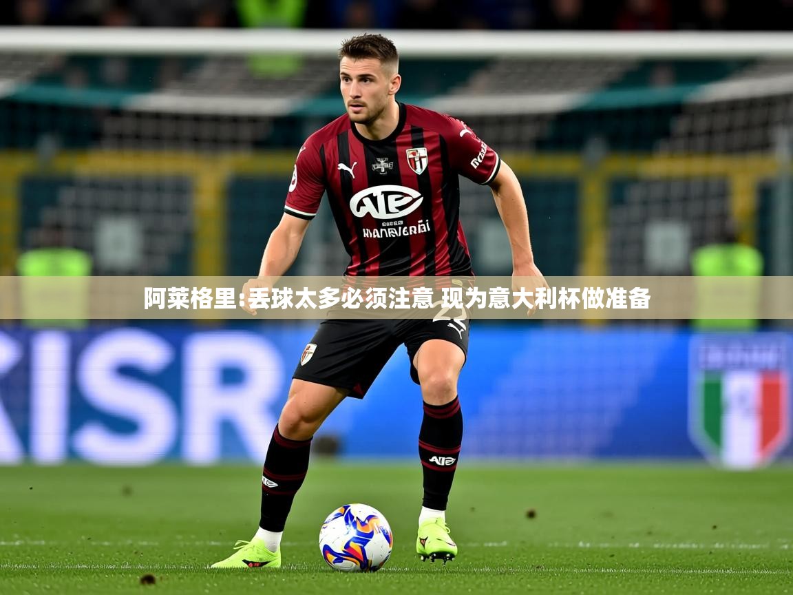 2025九游娱乐网站赞助的不莱梅阿莱格里:丢球太多必须注意 现为意大利杯做准备  第4张