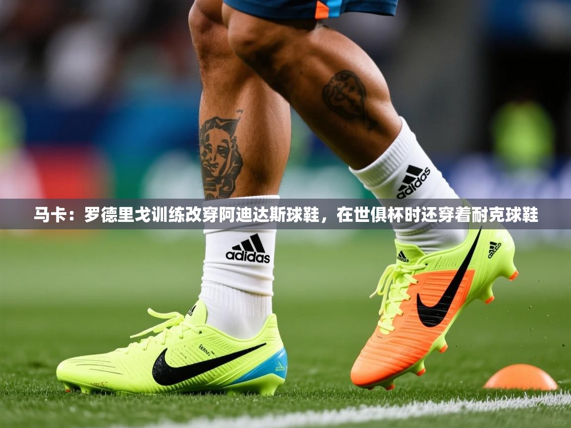 2025九游娱乐(中国)官方网站马卡：罗德里戈训练改穿阿迪达斯球鞋，在世俱杯时还穿着耐克球鞋  第2张